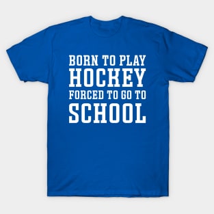 Born To Play Hockey Forced To Go To School Ice Hockey Field Hockey Cute Funny T-Shirt